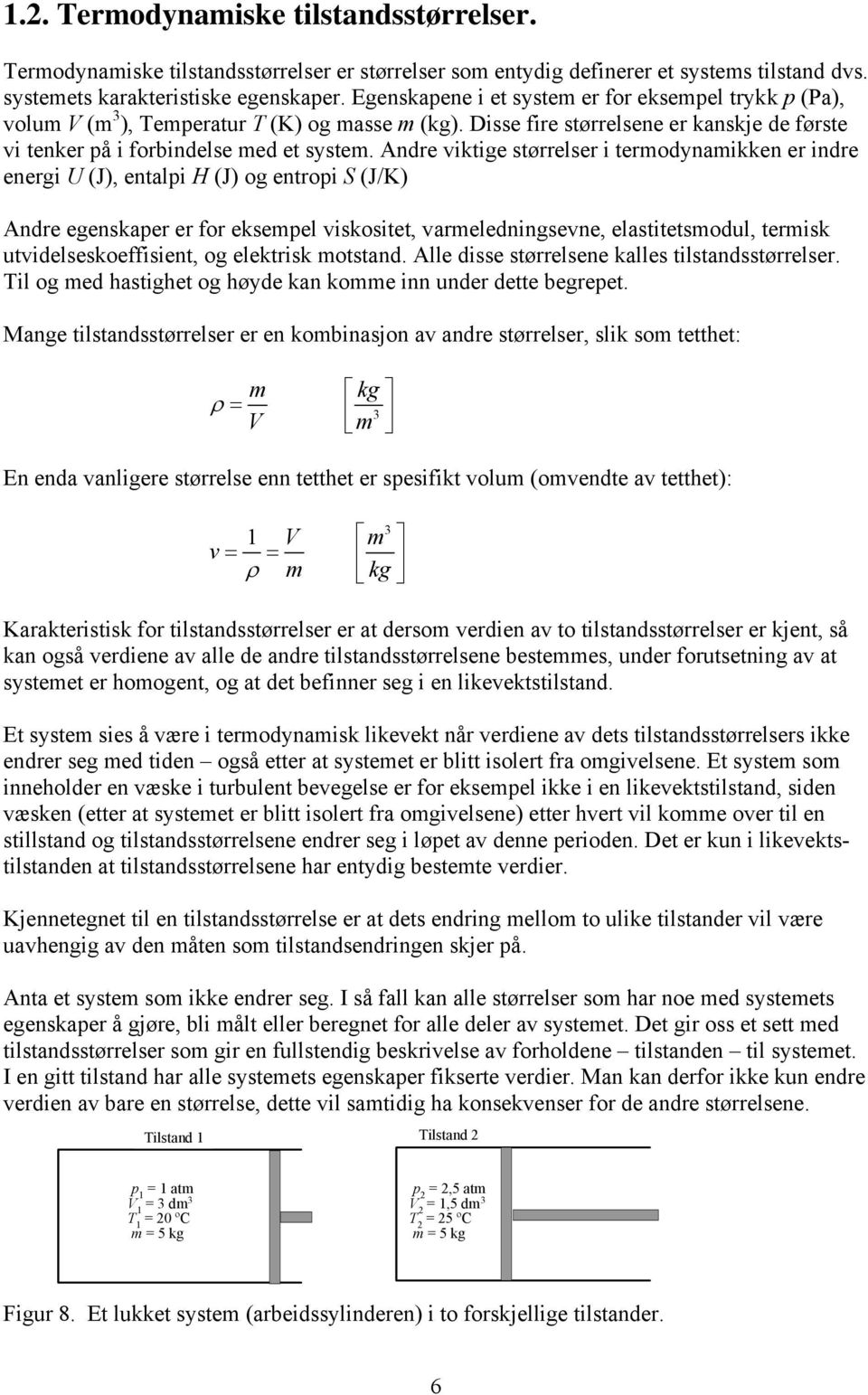 Andre viktige størrelser i termodynamikken er indre energi U (J), entalpi H (J) og entropi S (J/K) Andre egenskaper er for eksempel viskositet, varmeledningsevne, elastitetsmodul, termisk