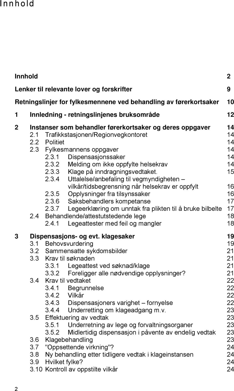 3.3 Klage på inndragningsvedtaket. 15 2.3.4 Uttalelse/anbefaling til vegmyndigheten vilkår/tidsbegrensning når helsekrav er oppfylt 16 2.3.5 Opplysninger fra tilsynssaker 16 2.3.6 Saksbehandlers kompetanse 17 2.