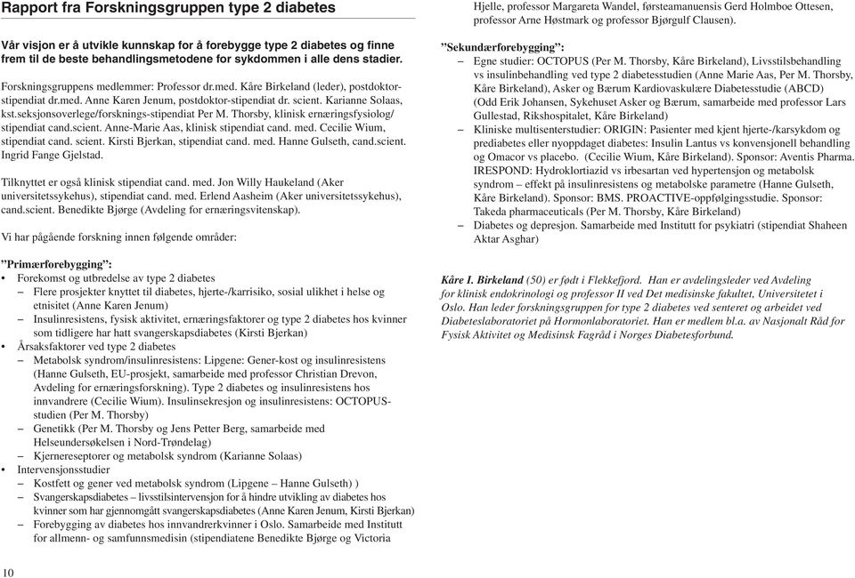 seksjonsoverlege/forsknings-stipendiat Per M. Thorsby, klinisk ernæringsfysiolog/ stipendiat cand.scient. Anne-Marie Aas, klinisk stipendiat cand. med. Cecilie Wium, stipendiat cand. scient.