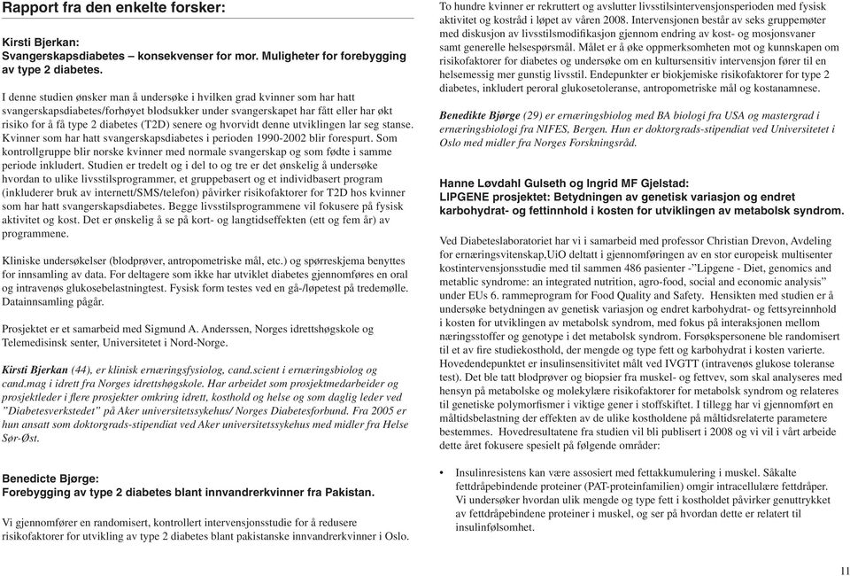 senere og hvorvidt denne utviklingen lar seg stanse. Kvinner som har hatt svangerskapsdiabetes i perioden 1990-2002 blir forespurt.