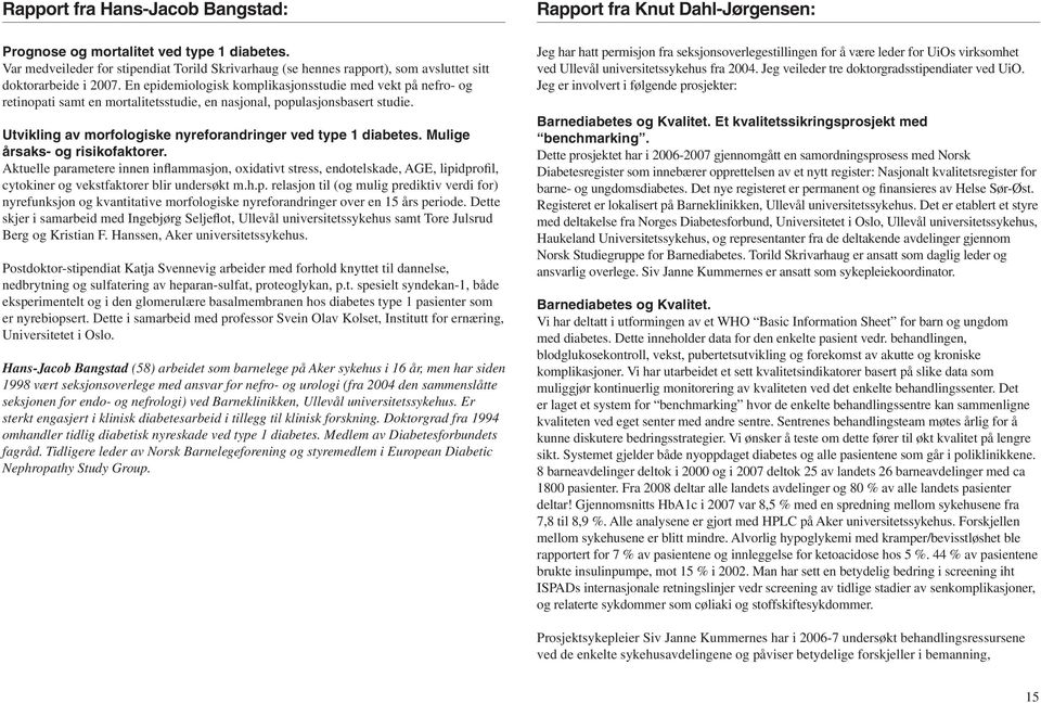 Mulige årsaks- og risikofaktorer. Aktuelle parametere innen inflammasjon, oxidativt stress, endotelskade, AGE, lipidprofil, cytokiner og vekstfaktorer blir undersøkt m.h.p. relasjon til (og mulig prediktiv verdi for) nyrefunksjon og kvantitative morfologiske nyreforandringer over en 15 års periode.