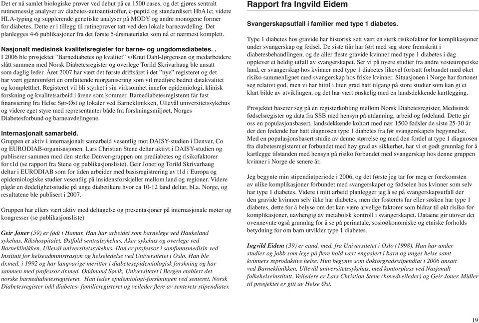 Det planlegges 4-6 publikasjoner fra det første 5-årsmaterialet som nå er nærmest komplett. Nasjonalt medisinsk kvalitetsregister for barne- og ungdomsdiabetes.