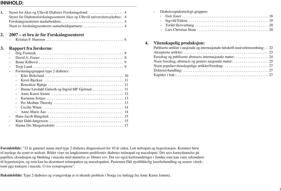 .. 8 - Bente Kilhovd... 9 - Terje Lund... 9 - Forskningsgruppen type 2 diabetes: - Kåre Birkeland... 10 - Kirsti Bjerkan... 11 - Benedicte Bjørge... 11 - Hanne Løvdahl Gulseth og Ingrid MF Gjelstad.