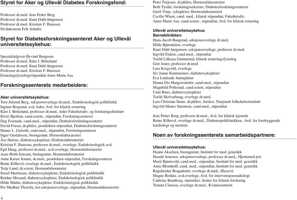 med. Kristian F. Hanssen Ernæringsfysiolog/stipendiat Anne-Marie Aas Forskningssenterets medarbeidere: Aker universitetssykehus: Tore Julsrud Berg, seksjonsoverlege dr.med., Endokrinologisk poliklinikk Ingunn Bergstad, avd.