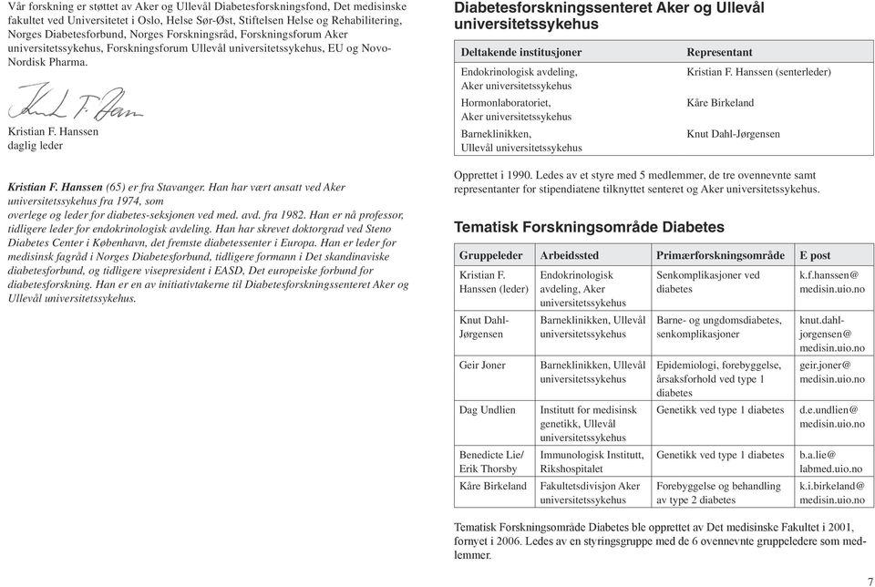 Hanssen (65) er fra Stavanger. Han har vært ansatt ved Aker universitetssykehus fra 1974, som overlege og leder for diabetes-seksjonen ved med. avd. fra 1982.