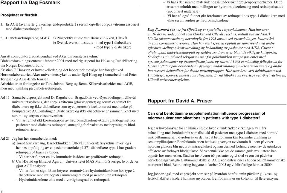 universitetssykehus/ Diabetesforskningssenteret i februar 2001 med treårig stipend fra Helse og Rehabilitering via Norges Diabetesforbund. Kristian F.