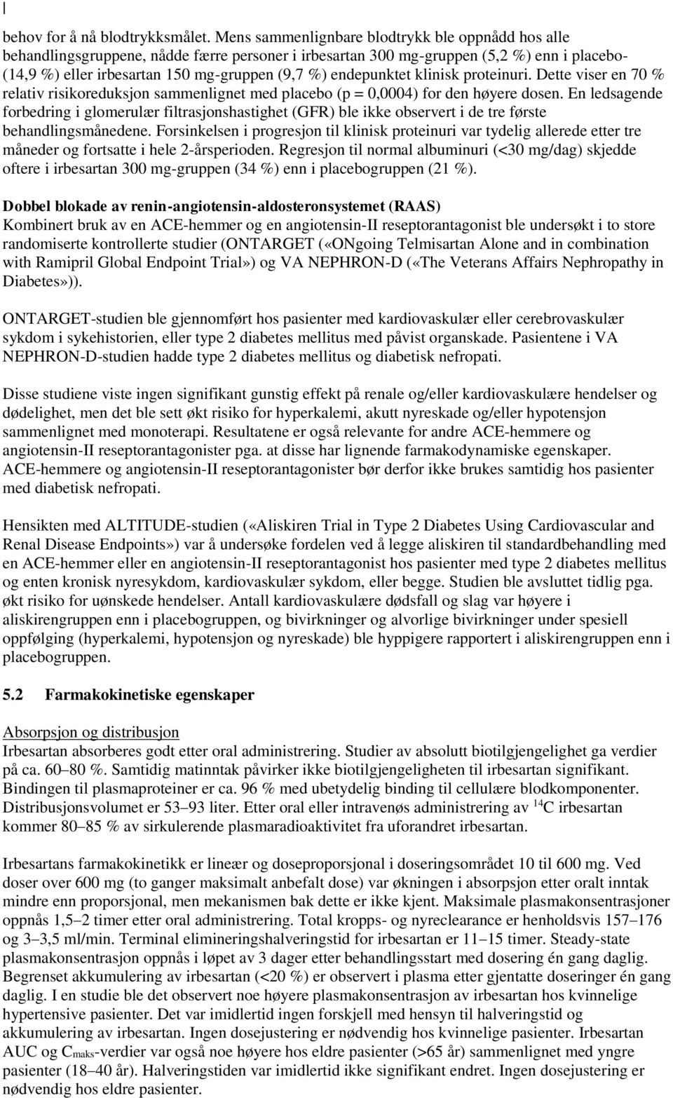 endepunktet klinisk proteinuri. Dette viser en 70 % relativ risikoreduksjon sammenlignet med placebo (p = 0,0004) for den høyere dosen.