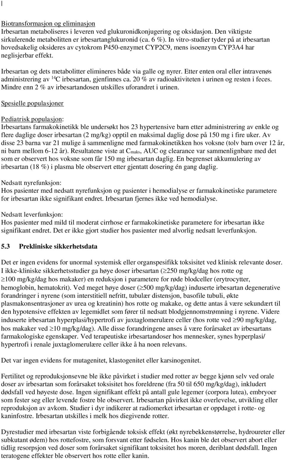 Irbesartan og dets metabolitter elimineres både via galle og nyrer. Etter enten oral eller intravenøs administrering av 14 C irbesartan, gjenfinnes ca.