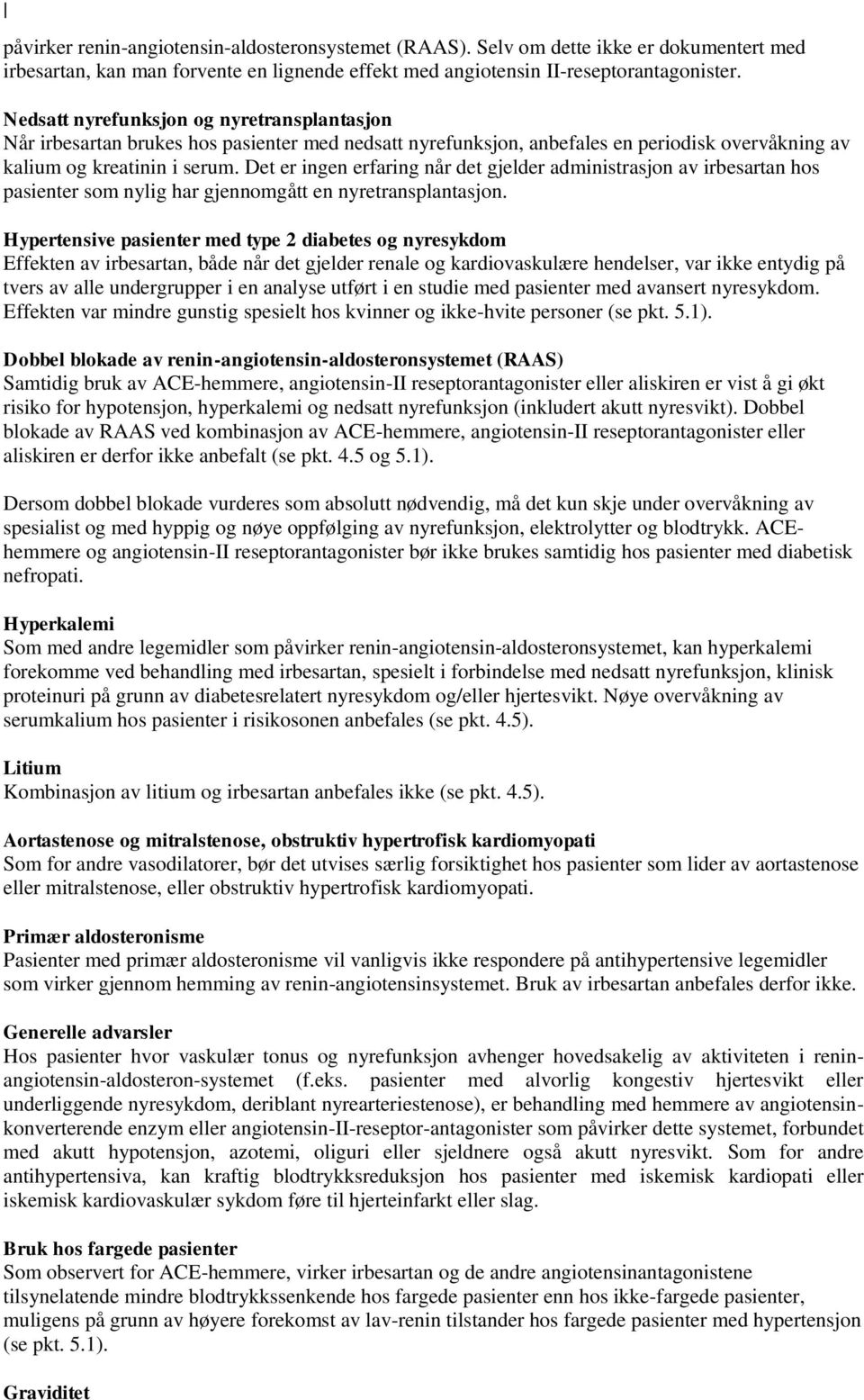 Det er ingen erfaring når det gjelder administrasjon av irbesartan hos pasienter som nylig har gjennomgått en nyretransplantasjon.