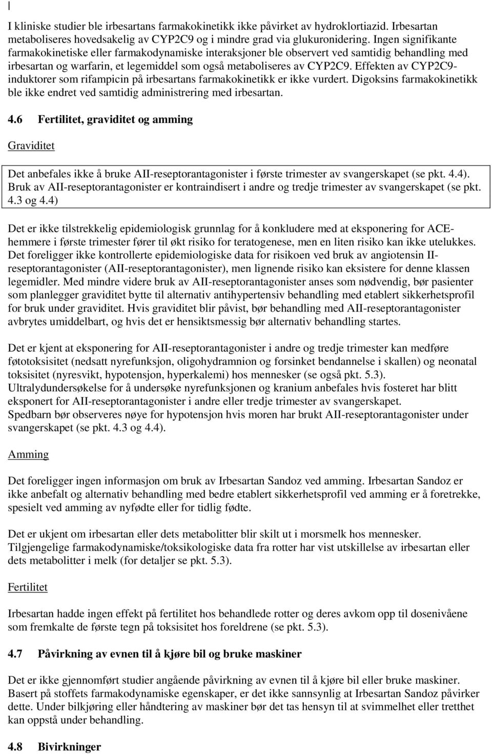 Effekten av CYP2C9- induktorer som rifampicin på irbesartans farmakokinetikk er ikke vurdert. Digoksins farmakokinetikk ble ikke endret ved samtidig administrering med irbesartan. 4.