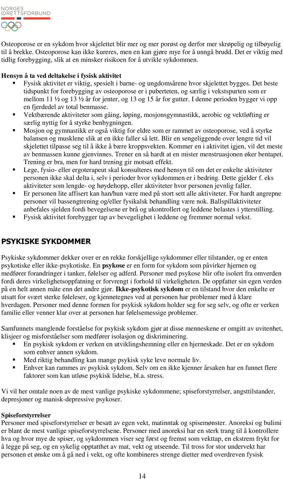 Det beste tidspunkt for forebygging av osteoporose er i puberteten, og særlig i vekstspurten som er mellom 11 ½ og 13 ½ år for jenter, og 13 og 15 år for gutter.