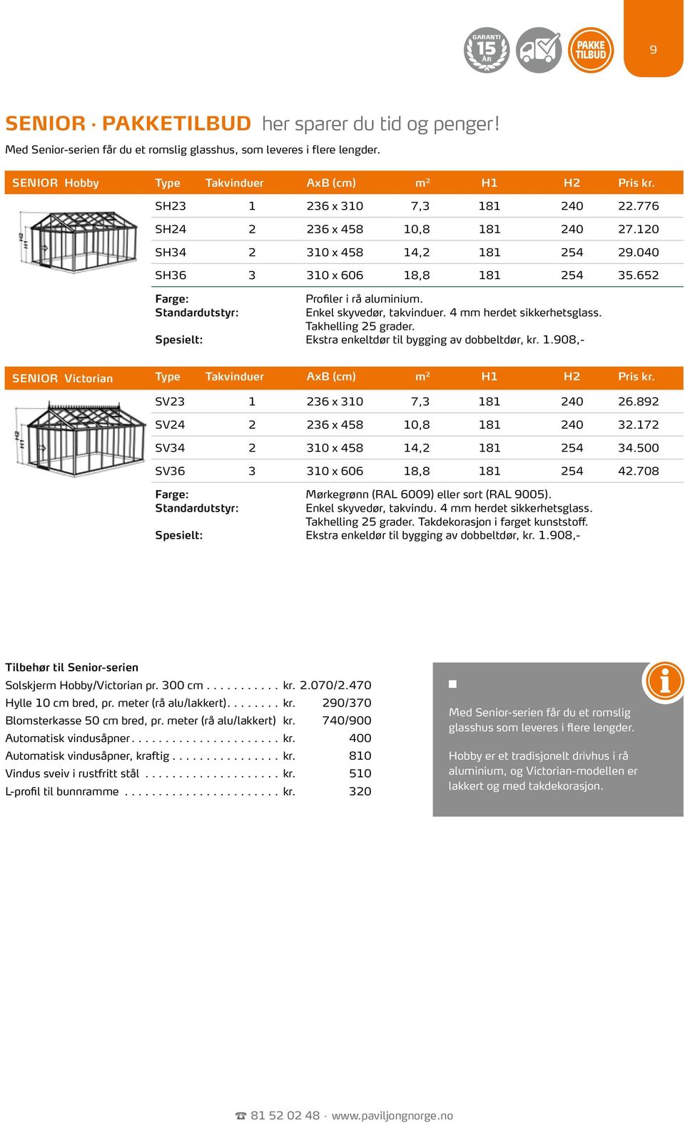 652 Farge: Profiler i rå aluminium. Enkel skyvedør, takvinduer. 4 mm herdet sikkerhetsglass. Takhelling 25 grader. Spesielt: Ekstra enkeltdør til bygging av dobbeltdør, kr. 1.