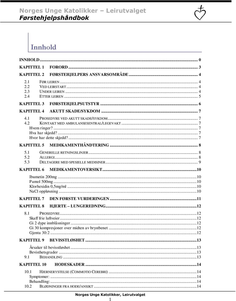 ... 7 Hvor har dette skjedd?... 7 KAPITTEL 5 MEDIKAMENTHÅNDTERING... 8 5.1 GENERELLE RETNINGSLINJER... 8 5.2 ALLERGI... 8 5.3 DELTAGERE MED SPESIELLE MEDISINER... 9 KAPITTEL 6 MEDIKAMENTOVERSIKT.