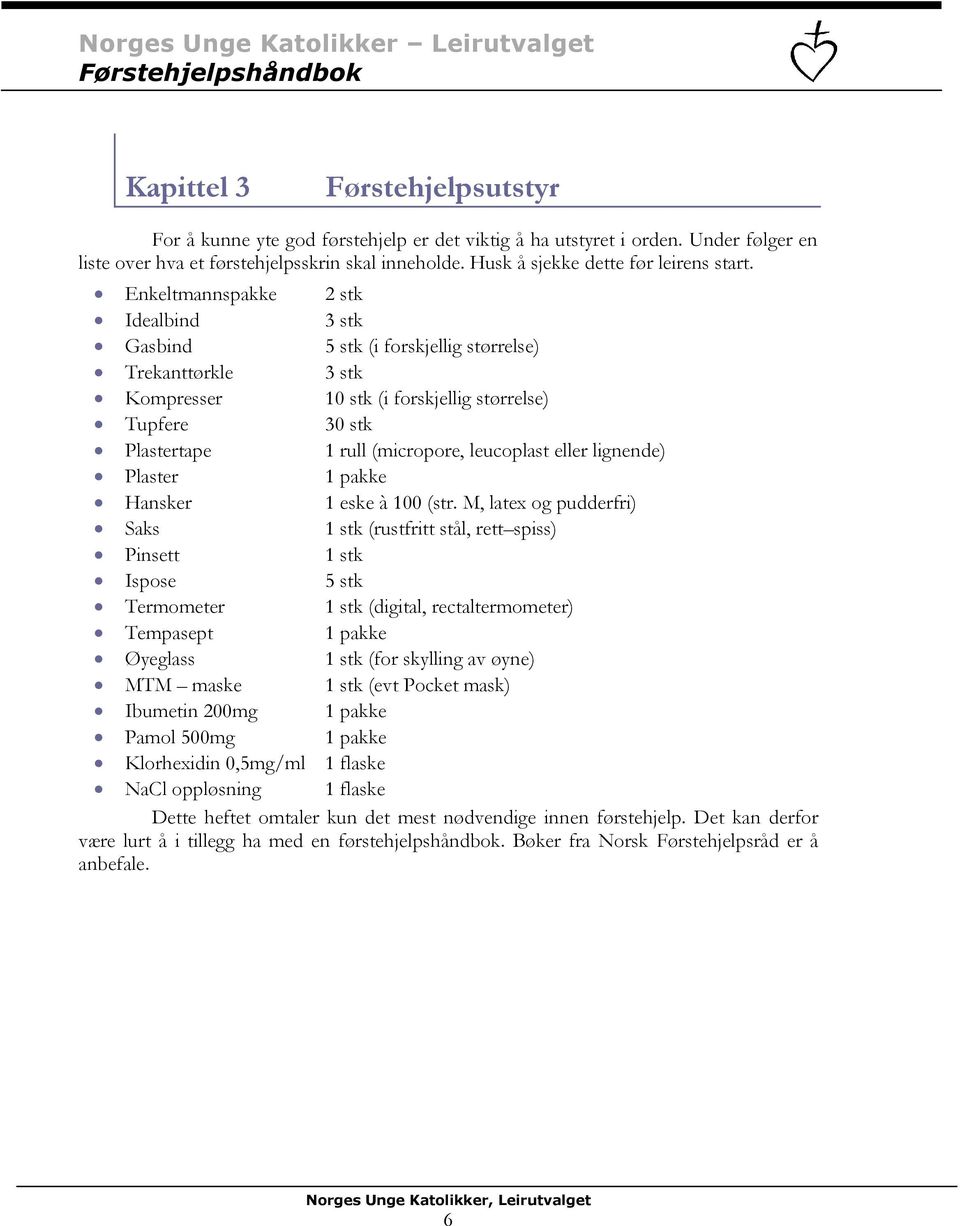 Enkeltmannspakke 2 stk Idealbind 3 stk Gasbind 5 stk (i forskjellig størrelse) Trekanttørkle 3 stk Kompresser 10 stk (i forskjellig størrelse) Tupfere 30 stk Plastertape 1 rull (micropore, leucoplast