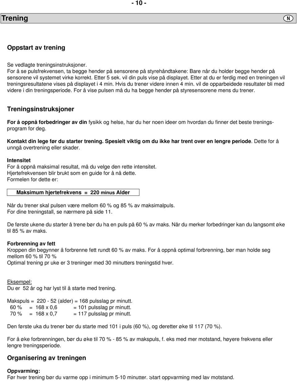 Etter at du er ferdig med en treningen vil treningsresultatene vises på displayet i 4 min. Hvis du trener videre innen 4 min. vil de opparbeidede resultater bli med videre i din treningsperiode.