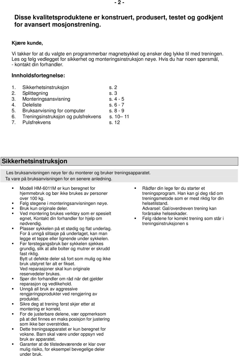 Hvis du har noen spørsmål, - kontakt din forhandler. Innholdsfortegnelse: 1. Sikkerhetsinstruksjon s. 2 2. Splittegning s. 3 3. Monteringsansvisning s. 4-5 4. Deleliste s. 6-7 5.