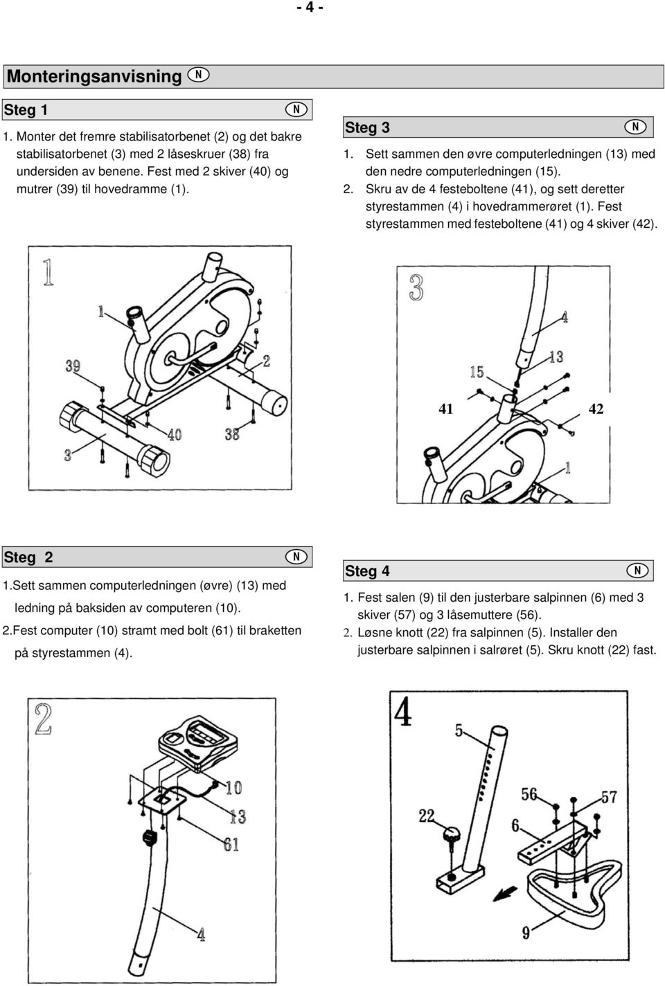 Fest styrestammen med festeboltene (41) og 4 skiver (42). 41 42 Steg 2 1.Sett sammen computerledningen (øvre) (13) med ledning på baksiden av computeren (10). 2.Fest computer (10) stramt med bolt (61) til braketten på styrestammen (4).