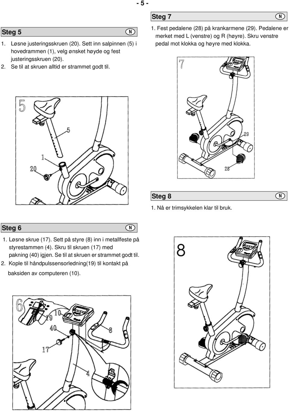 Skru venstre pedal mot klokka og høyre med klokka. Steg 8 1. å er trimsykkelen klar til bruk. Steg 6 1. Løsne skrue (17).