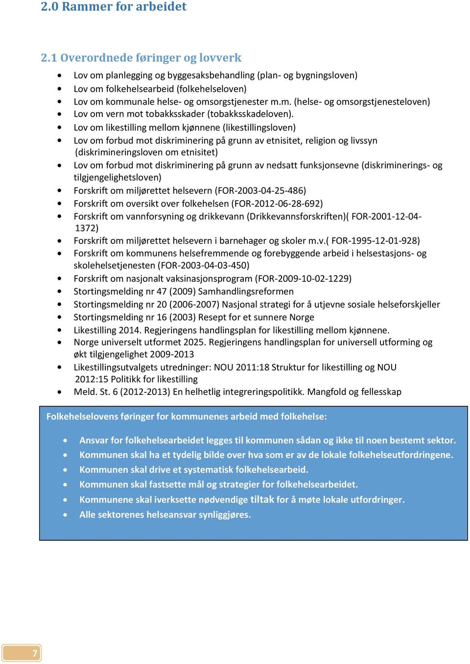 Lov om likestilling mellom kjønnene (likestillingsloven) Lov om forbud mot diskriminering på grunn av etnisitet, religion og livssyn (diskrimineringsloven om etnisitet) Lov om forbud mot