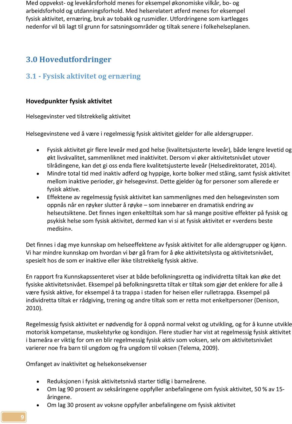 Utfordringene som kartlegges nedenfor vil bli lagt til grunn for satsningsområder og tiltak senere i folkehelseplanen. 3. Hovedutfordringer 3.