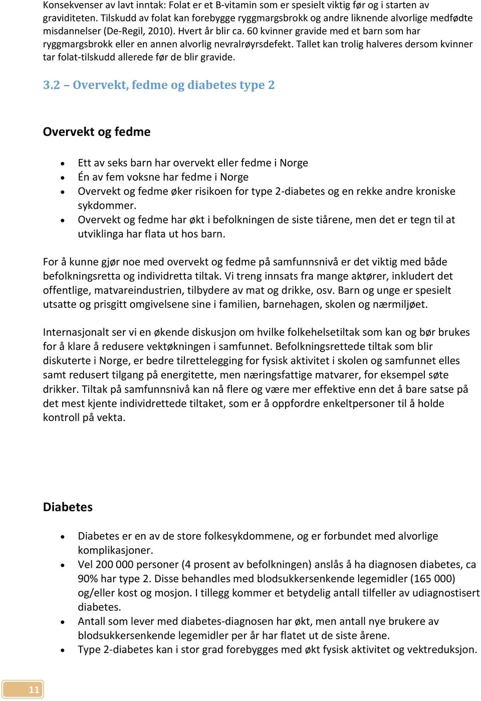 6 kvinner gravide med et barn som har ryggmargsbrokk eller en annen alvorlig nevralrøyrsdefekt. Tallet kan trolig halveres dersom kvinner tar folat-tilskudd allerede før de blir gravide. 3.