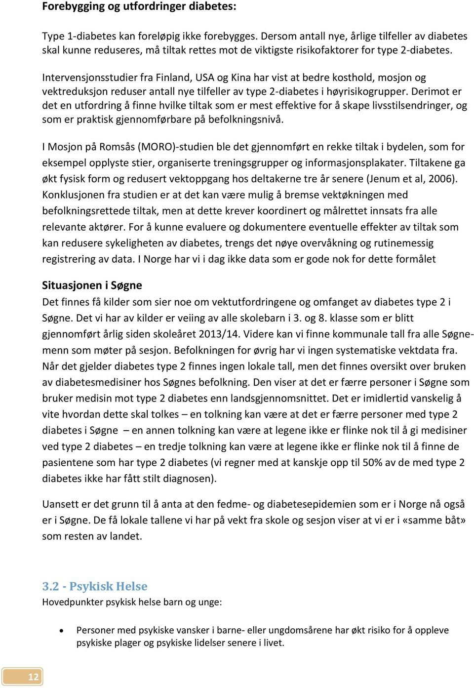 Intervensjonsstudier fra Finland, USA og Kina har vist at bedre kosthold, mosjon og vektreduksjon reduser antall nye tilfeller av type 2-diabetes i høyrisikogrupper.