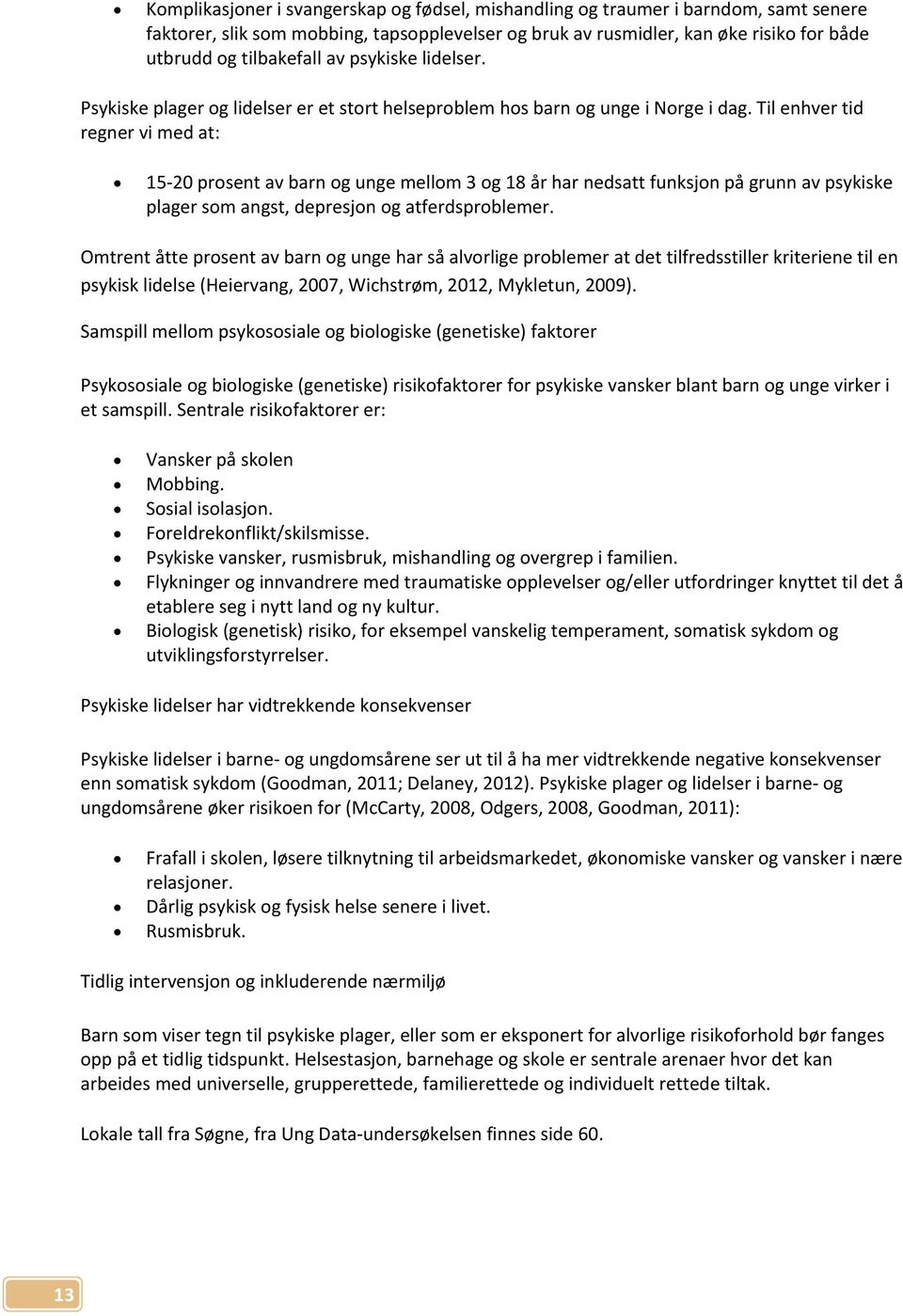 Til enhver tid regner vi med at: 15-2 prosent av barn og unge mellom 3 og 18 år har nedsatt funksjon på grunn av psykiske plager som angst, depresjon og atferdsproblemer.