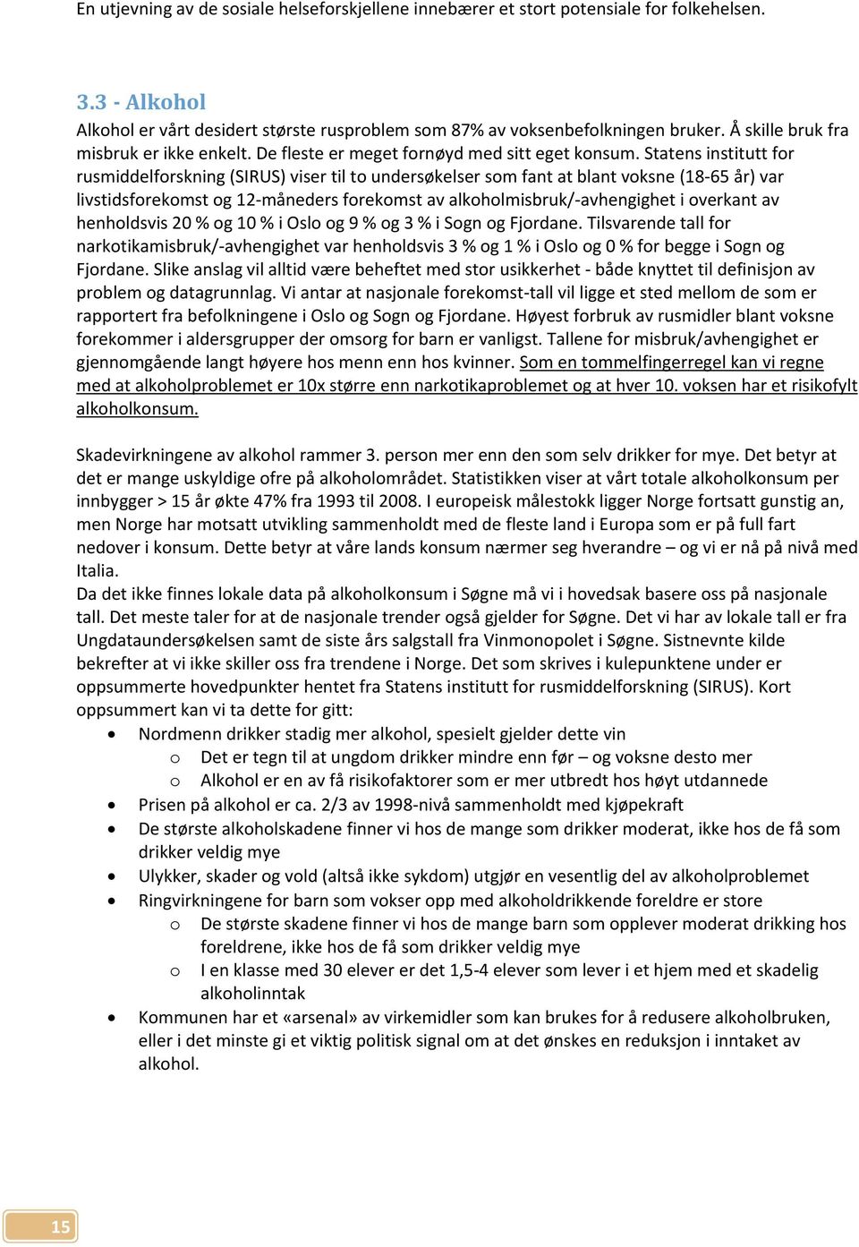 Statens institutt for rusmiddelforskning (SIRUS) viser til to undersøkelser som fant at blant voksne (18-65 år) var livstidsforekomst og 12-måneders forekomst av alkoholmisbruk/-avhengighet i