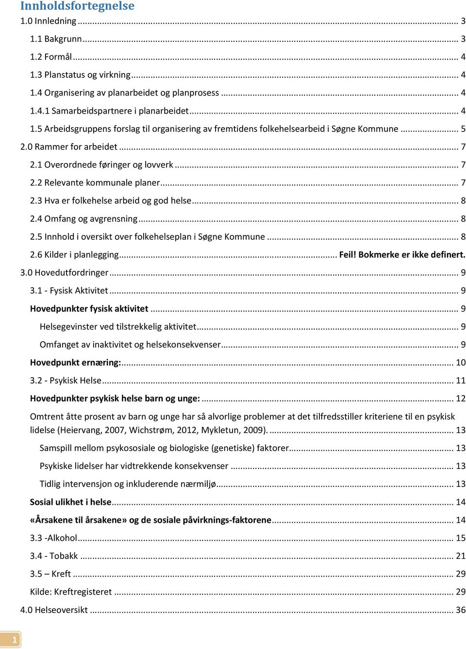 .. 7 2.3 Hva er folkehelse arbeid og god helse... 8 2.4 Omfang og avgrensning... 8 2.5 Innhold i oversikt over folkehelseplan i Søgne Kommune... 8 2.6 Kilder i planlegging... Feil!