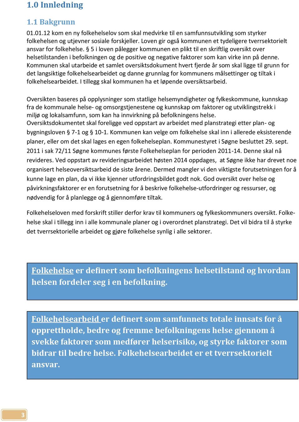 5 i loven pålegger kommunen en plikt til en skriftlig oversikt over helsetilstanden i befolkningen og de positive og negative faktorer som kan virke inn på denne.