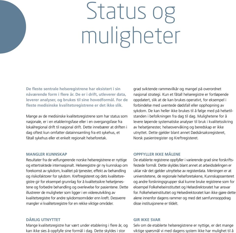 Mange av de medisinske kvalitetsregistrene som har status som nasjonale, er i en etableringsfase eller i en overgangsfase fra lokal/regional drift til nasjonal drift.