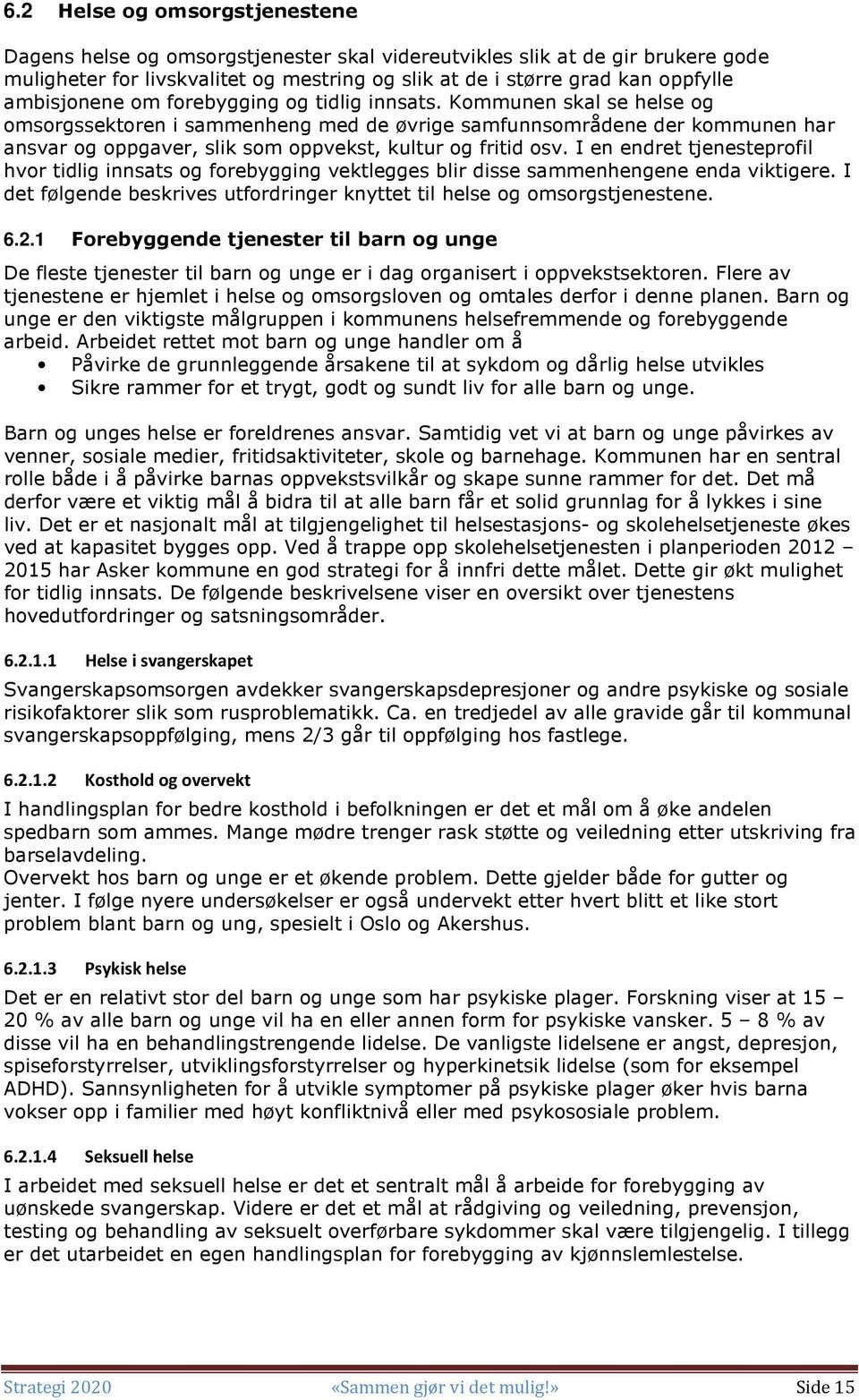 Kommunen skal se helse og omsorgssektoren i sammenheng med de øvrige samfunnsområdene der kommunen har ansvar og oppgaver, slik som oppvekst, kultur og fritid osv.