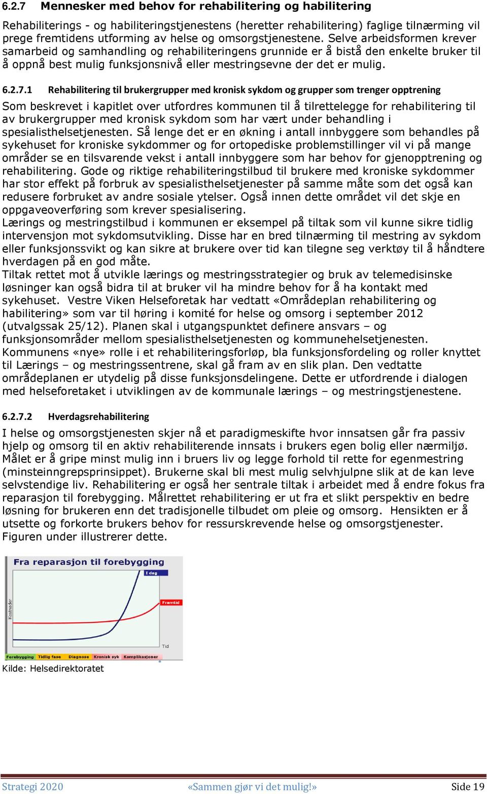 Selve arbeidsformen krever samarbeid og samhandling og rehabiliteringens grunnide er å bistå den enkelte bruker til å oppnå best mulig funksjonsnivå eller mestringsevne der det er mulig. 6.2.7.