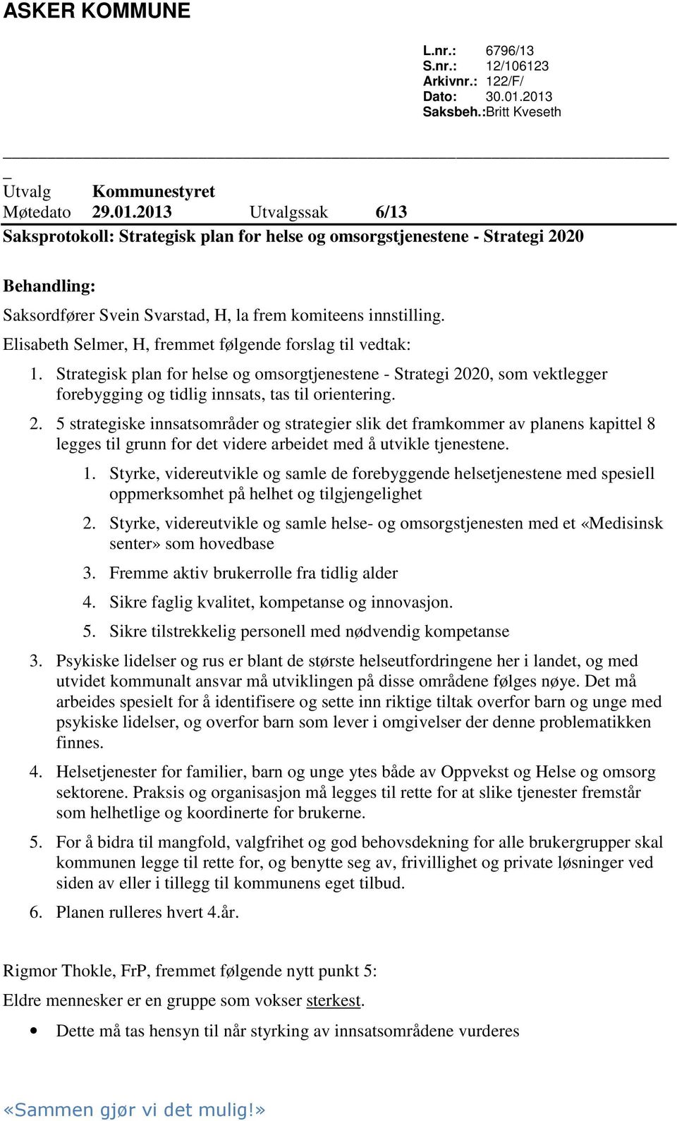 Elisabeth Selmer, H, fremmet følgende forslag til vedtak: 1. Strategisk plan for helse og omsorgtjenestene - Strategi 20