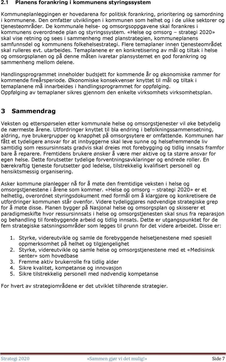 «Helse og omsorg strategi 2020» skal vise retning og sees i sammenheng med planstrategien, kommuneplanens samfunnsdel og kommunens folkehelsestrategi.