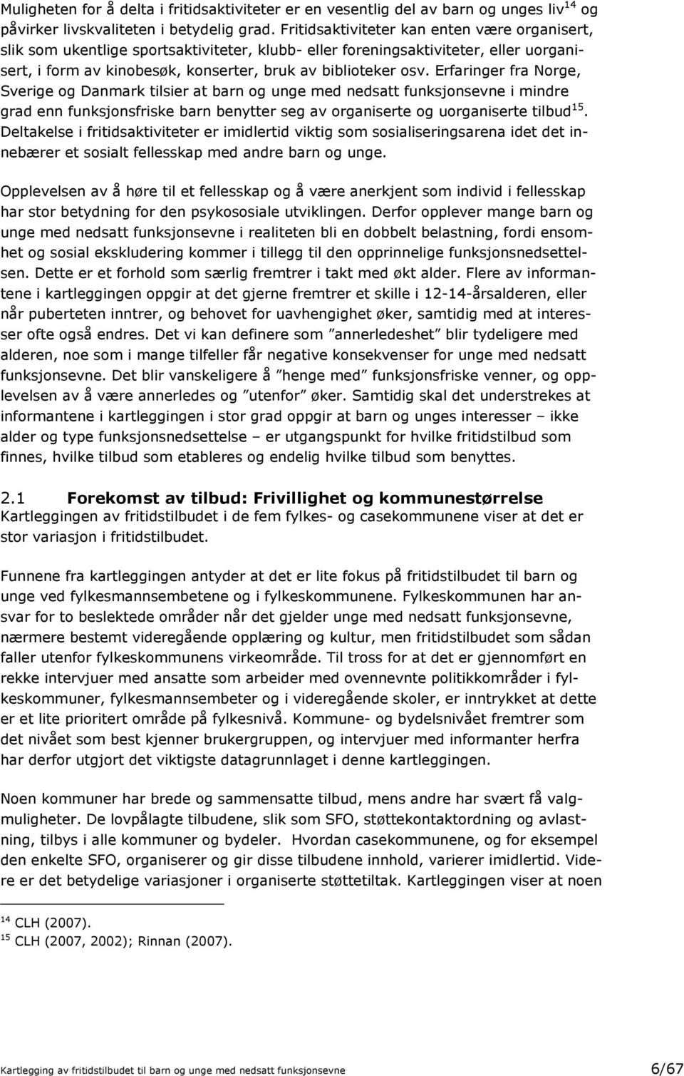 Erfaringer fra Norge, Sverige og Danmark tilsier at barn og unge med nedsatt funksjonsevne i mindre grad enn funksjonsfriske barn benytter seg av organiserte og uorganiserte tilbud 15.