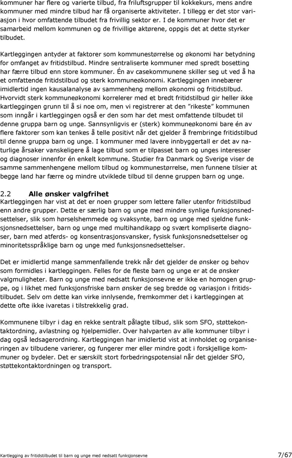 Kartleggingen antyder at faktorer som kommunestørrelse og økonomi har betydning for omfanget av fritidstilbud. Mindre sentraliserte kommuner med spredt bosetting har færre tilbud enn store kommuner.