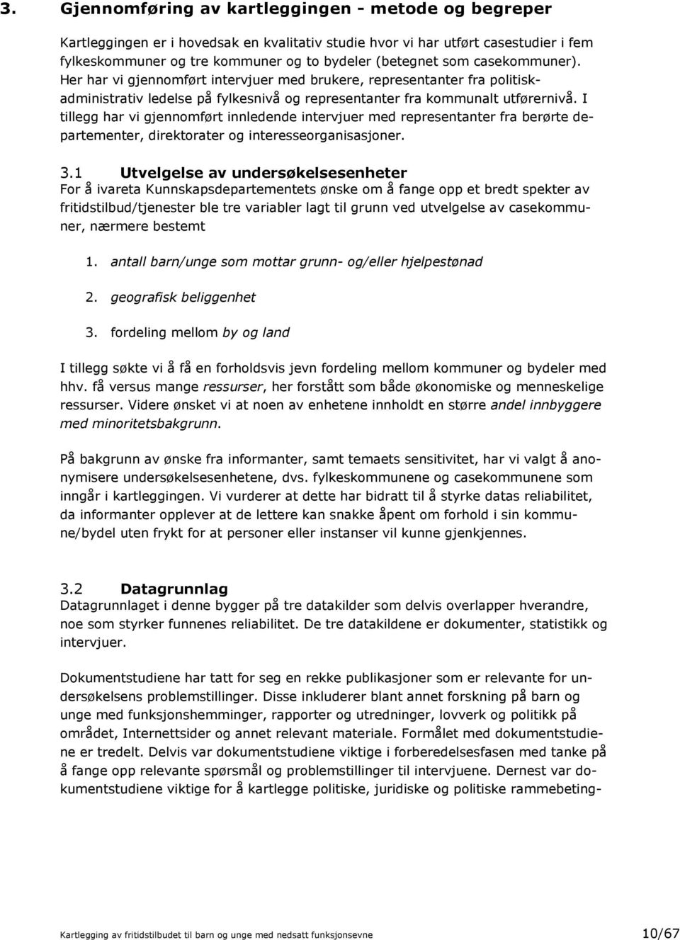 I tillegg har vi gjennomført innledende intervjuer med representanter fra berørte departementer, direktorater og interesseorganisasjoner. 3.