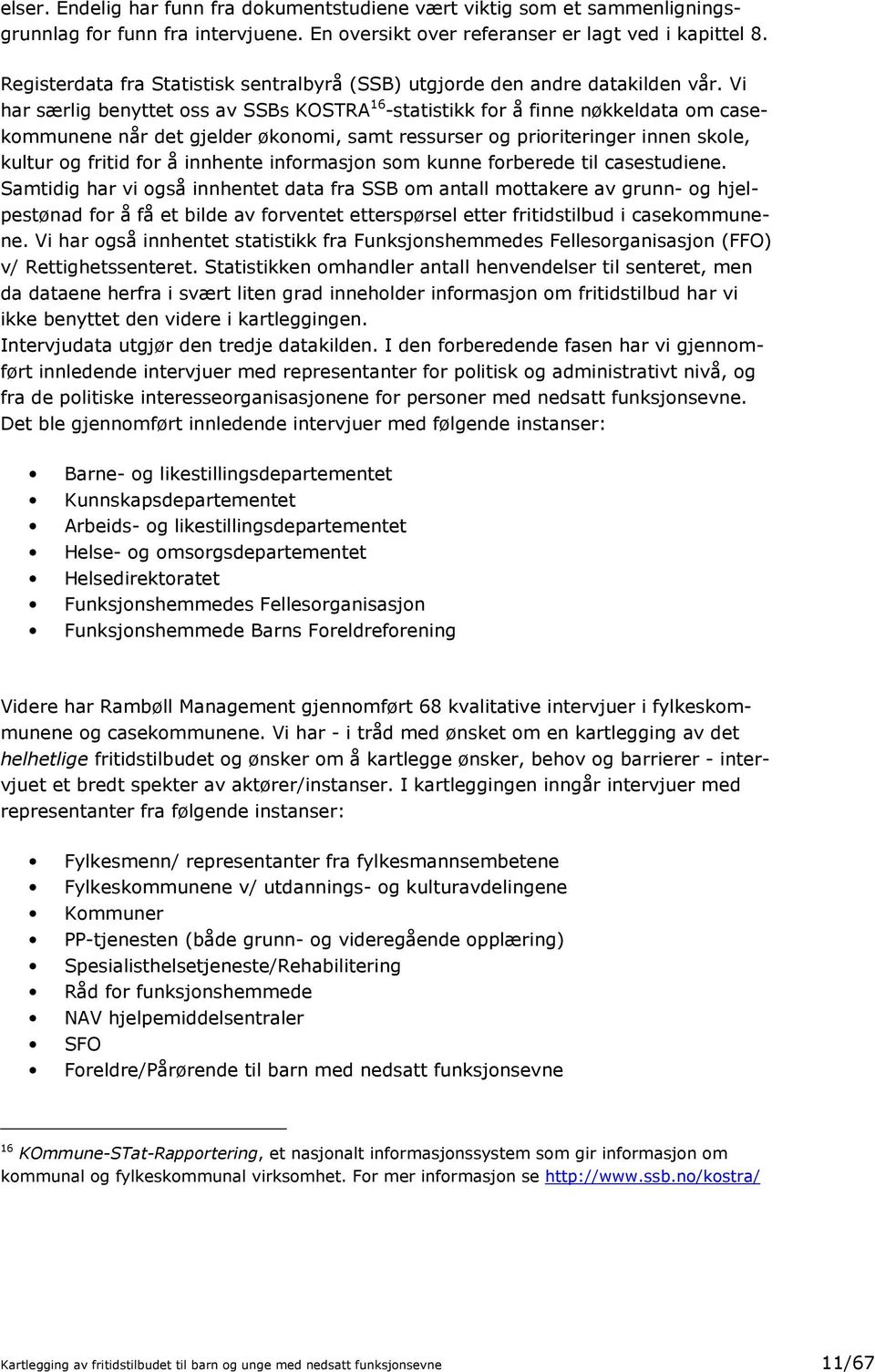 Vi har særlig benyttet oss av SSBs KOSTRA 16 -statistikk for å finne nøkkeldata om casekommunene når det gjelder økonomi, samt ressurser og prioriteringer innen skole, kultur og fritid for å innhente