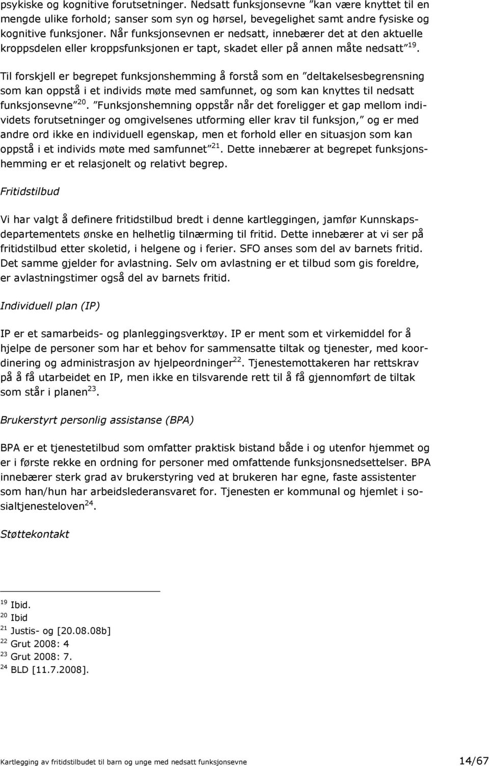 Til forskjell er begrepet funksjonshemming å forstå som en deltakelsesbegrensning som kan oppstå i et individs møte med samfunnet, og som kan knyttes til nedsatt funksjonsevne 20.