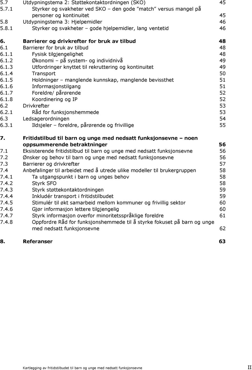 1.2 Økonomi på system- og individnivå 6.1.3 Utfordringer knyttet til rekruttering og kontinuitet 49 49 6.1.4 Transport 50 6.1.5 Holdninger manglende kunnskap, manglende bevissthet 51 6.1.6 Informasjonstilgang 6.