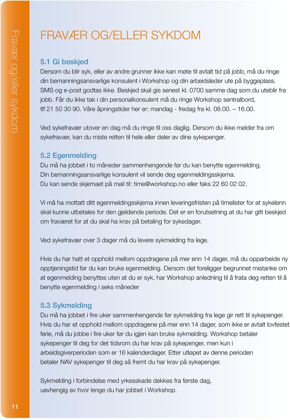 SMS og e-post godtas ikke. Beskjed skal gis senest kl. 0700 samme dag som du uteblir fra jobb. Får du ikke tak i din personalkonsulent må du ringe Workshop sentralbord, tlf 21 50 30 90.