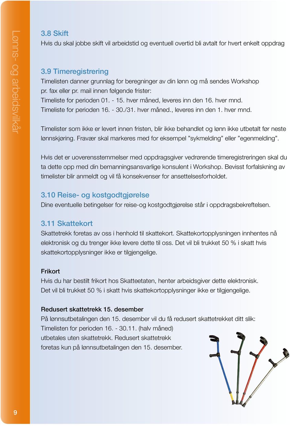 hver måned, leveres inn den 16. hver mnd. Timeliste for perioden 16. - 30./31. hver måned., leveres inn den 1. hver mnd. Timelister som ikke er levert innen fristen, blir ikke behandlet og lønn ikke utbetalt før neste lønnskjøring.