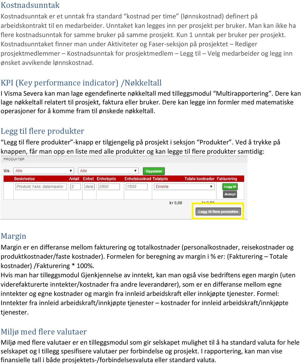 Kostnadsunntaket finner man under Aktiviteter og Faser-seksjon på prosjektet Rediger prosjektmedlemmer Kostnadsunntak for prosjektmedlem Legg til Velg medarbeider og legg inn ønsket avvikende