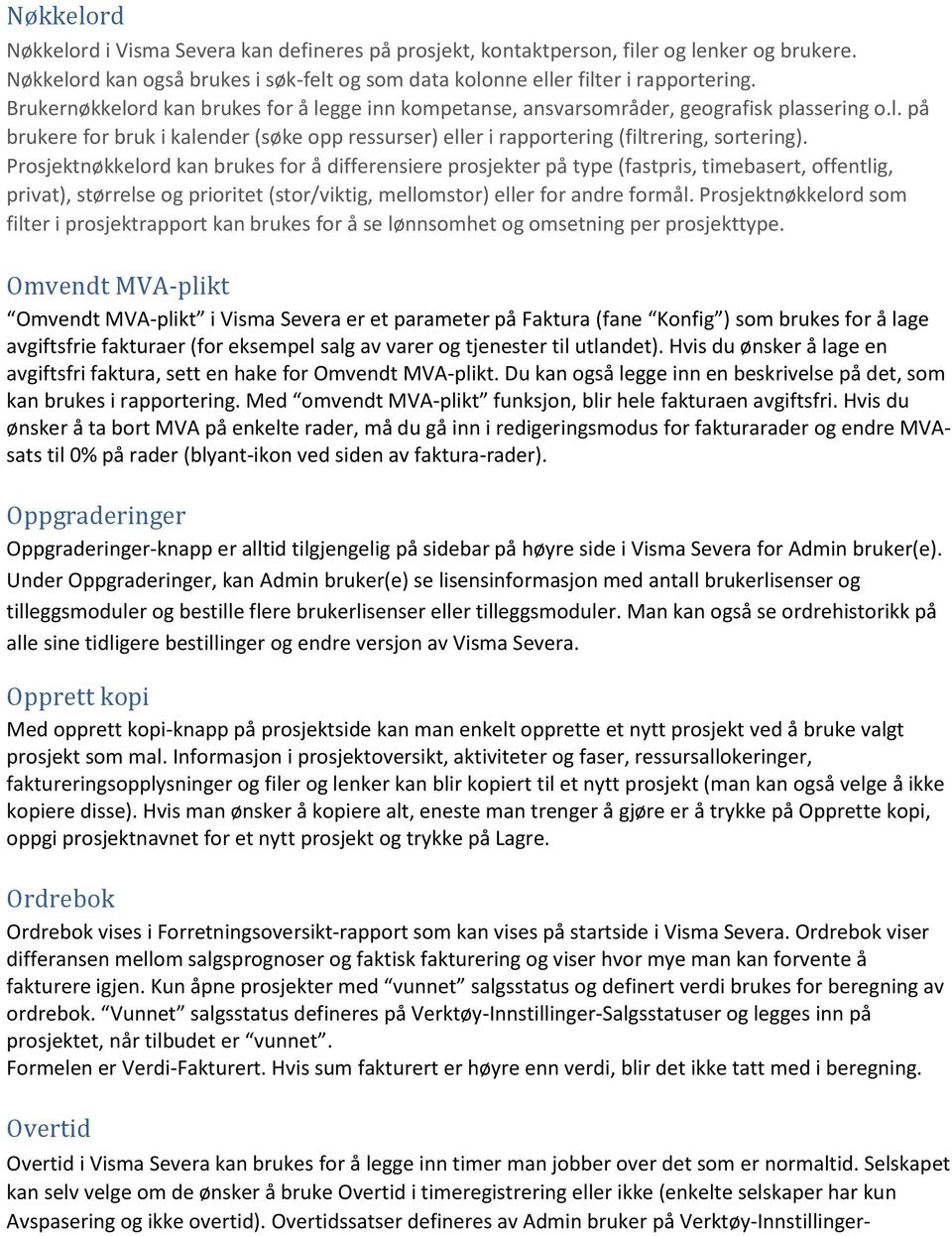 Prosjektnøkkelord kan brukes for å differensiere prosjekter på type (fastpris, timebasert, offentlig, privat), størrelse og prioritet (stor/viktig, mellomstor) eller for andre formål.