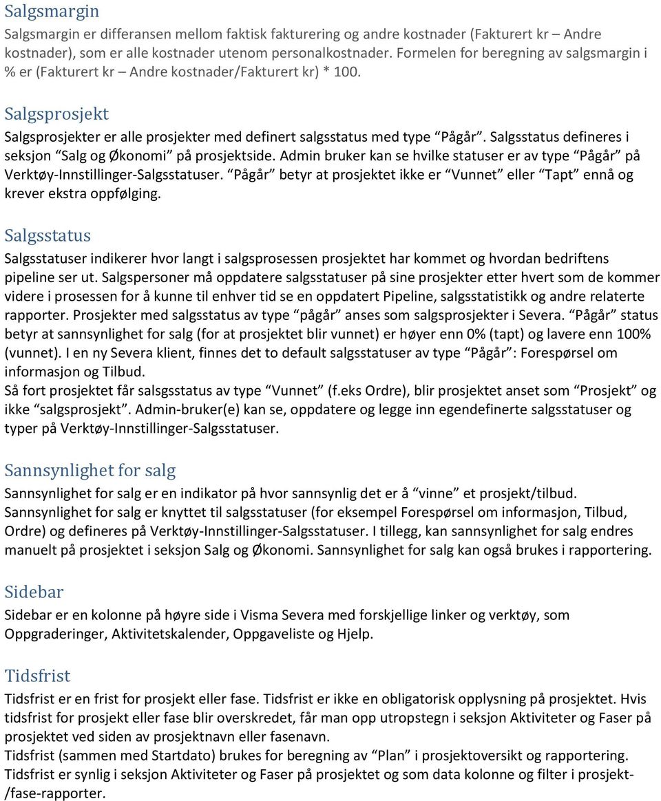 Salgsstatus defineres i seksjon Salg og Økonomi på prosjektside. Admin bruker kan se hvilke statuser er av type Pågår på Verktøy-Innstillinger-Salgsstatuser.