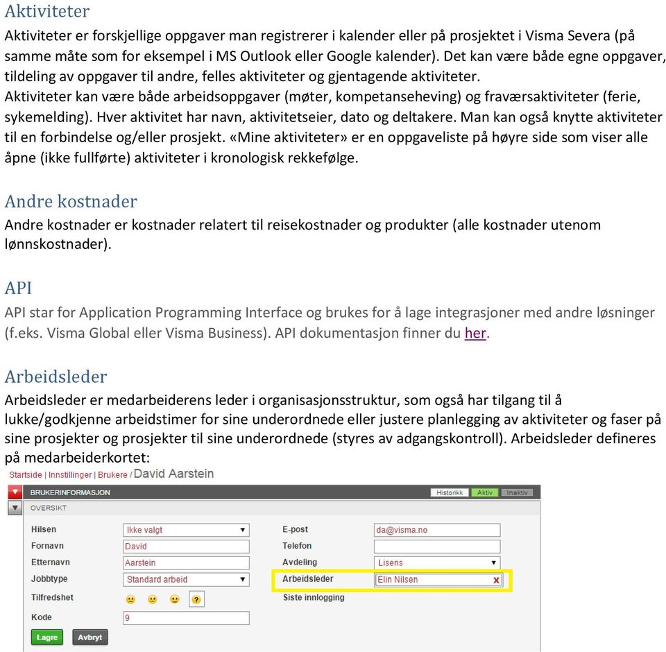 Aktiviteter kan være både arbeidsoppgaver (møter, kompetanseheving) og fraværsaktiviteter (ferie, sykemelding). Hver aktivitet har navn, aktivitetseier, dato og deltakere.