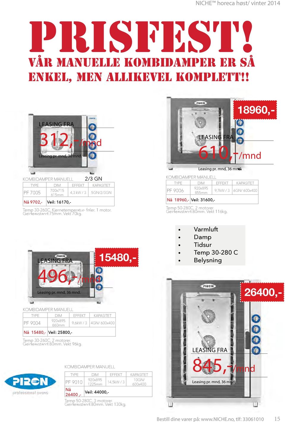 Geideavstand:75mm. Vekt 70kg. KOMBIDAMPER MANUELL type DIM EEKT KAPASITET 920x895 P 9006 9,7kW / 3 6GN/ 600x400 855mm Nå 18960,- Veil: 31600,- Temp 50-280C. 2 motorer. Geideavstand:80mm. Vekt 116kg.