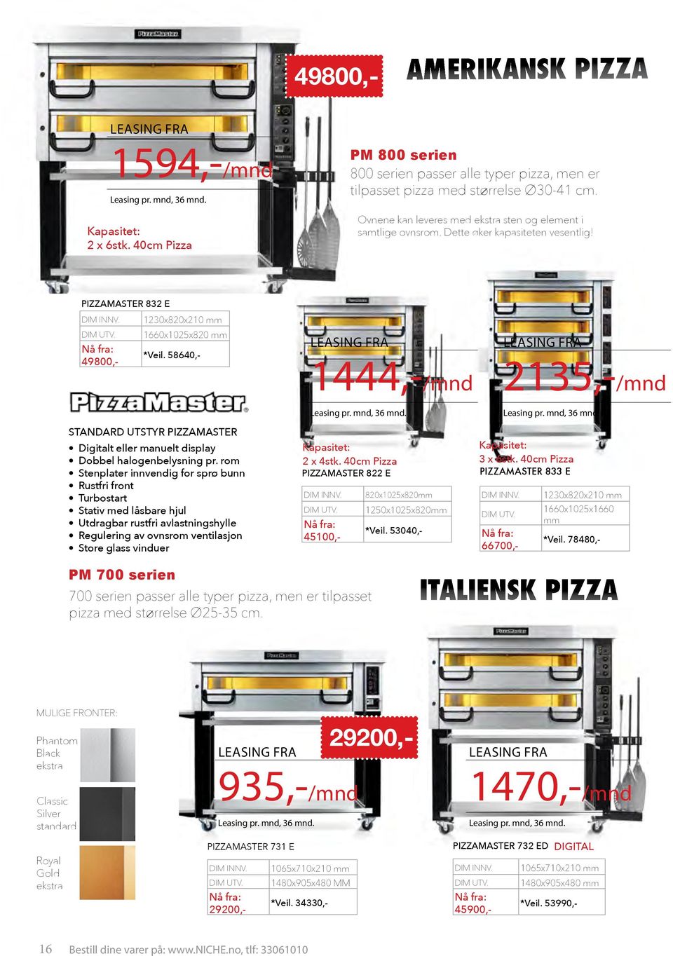 Dette øker kapasiteten vesentlig! Pizzamaster 832 E DIM INNV. 1230x820x210 mm DIM UTV. 1660x1025x820 mm Nå fra: 49800,- *Veil.