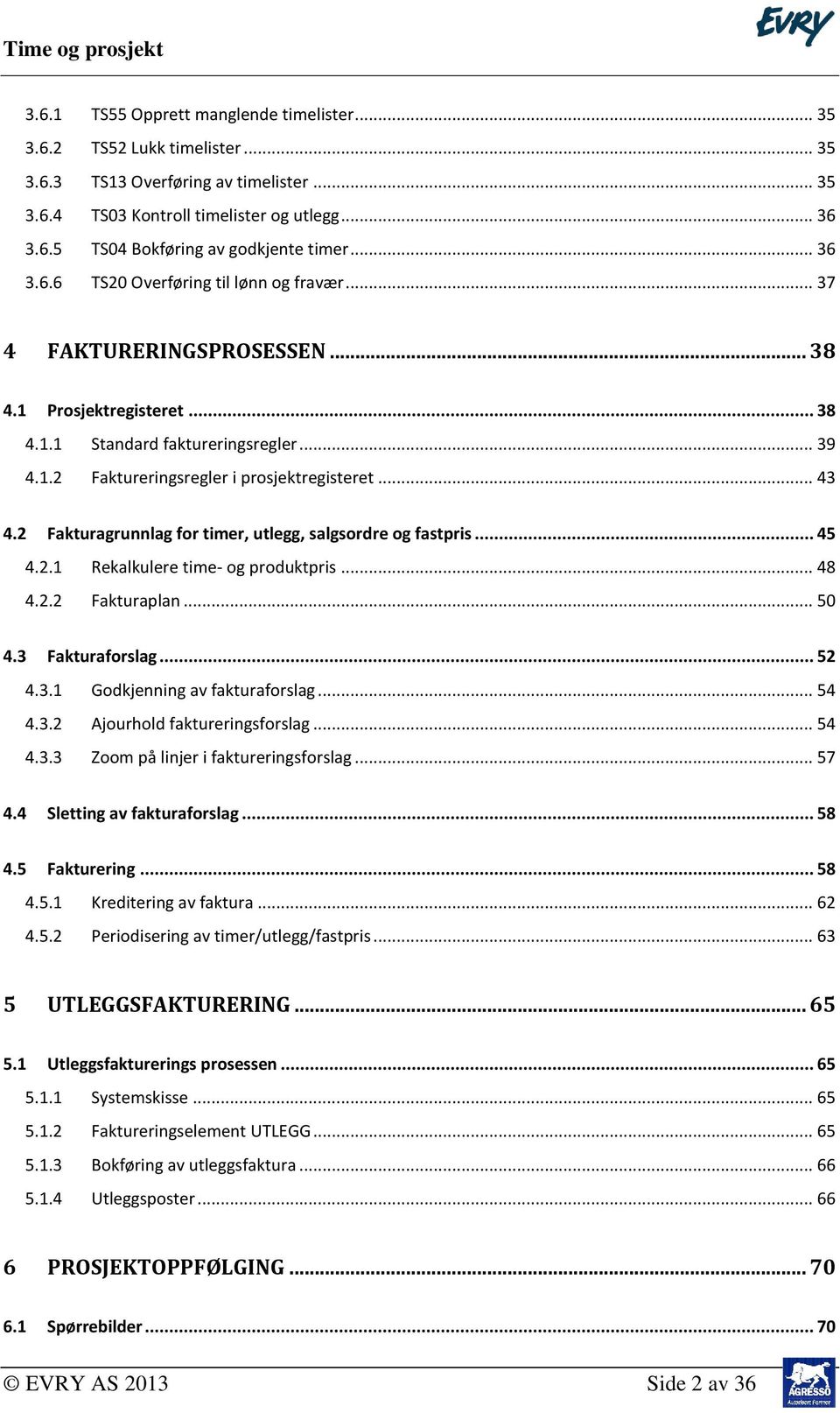 .. 43 4.2 Fakturagrunnlag for timer, utlegg, salgsordre og fastpris... 45 4.2.1 Rekalkulere time- og produktpris... 48 4.2.2 Fakturaplan... 50 4.3 Fakturaforslag... 52 4.3.1 Godkjenning av fakturaforslag.